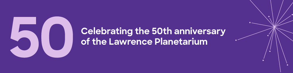 50: Celebrating the 50th anniversary of the Lawrence Planetarium