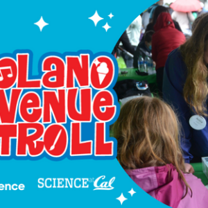 A graphic with text that reads Solano Avenue Stroll, the Lawrence, and Science at Cal, with an image of kids doing a science activity